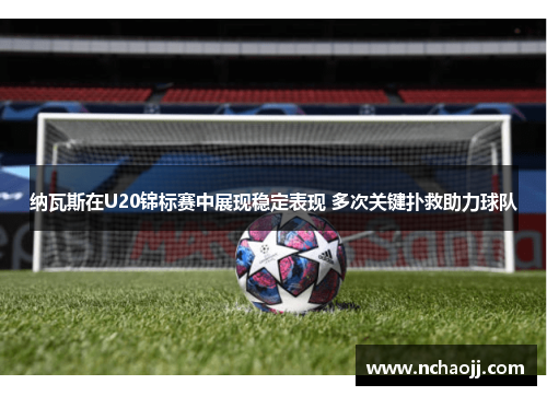 纳瓦斯在U20锦标赛中展现稳定表现 多次关键扑救助力球队